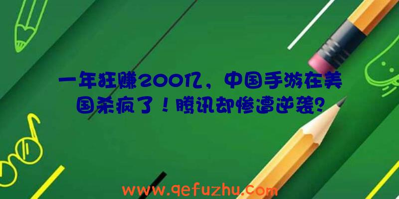 一年狂赚200亿，中国手游在美国杀疯了！腾讯却惨遭逆袭？