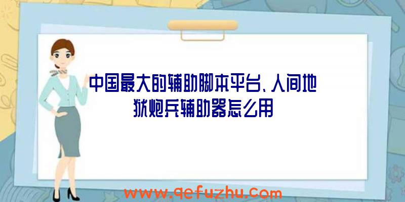 中国最大的辅助脚本平台、人间地狱炮兵辅助器怎么用