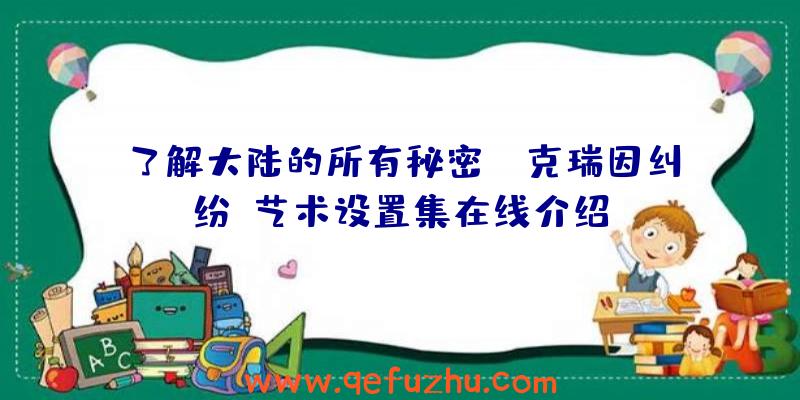 了解大陆的所有秘密!《克瑞因纠纷》艺术设置集在线介绍