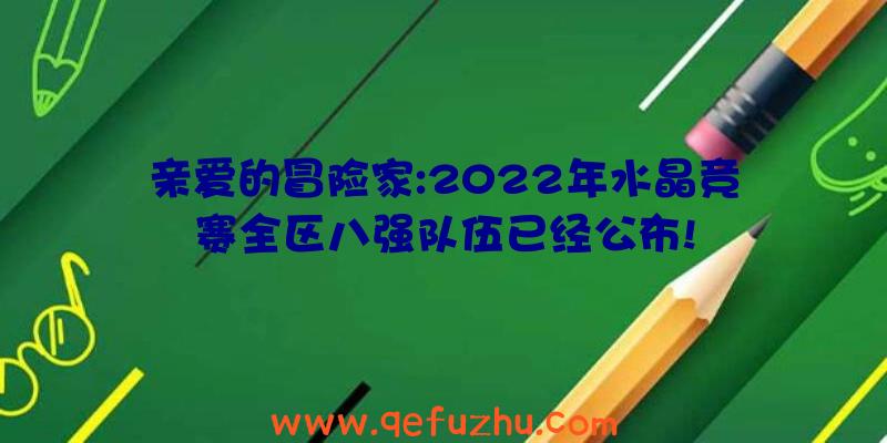 亲爱的冒险家:2022年水晶竞赛全区八强队伍已经公布!