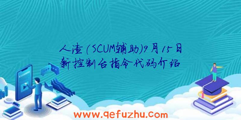 人渣(SCUM辅助)9月15日新控制台指令代码介绍