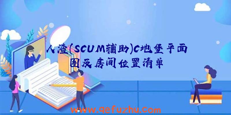 人渣(SCUM辅助)C地堡平面图及房间位置清单