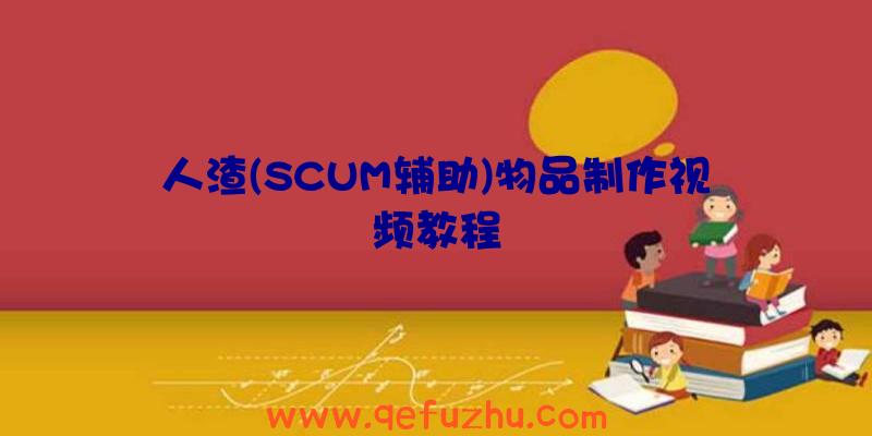 人渣(SCUM辅助)物品制作视频教程