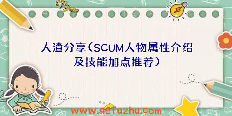 人渣分享(SCUM人物属性介绍及技能加点推荐)