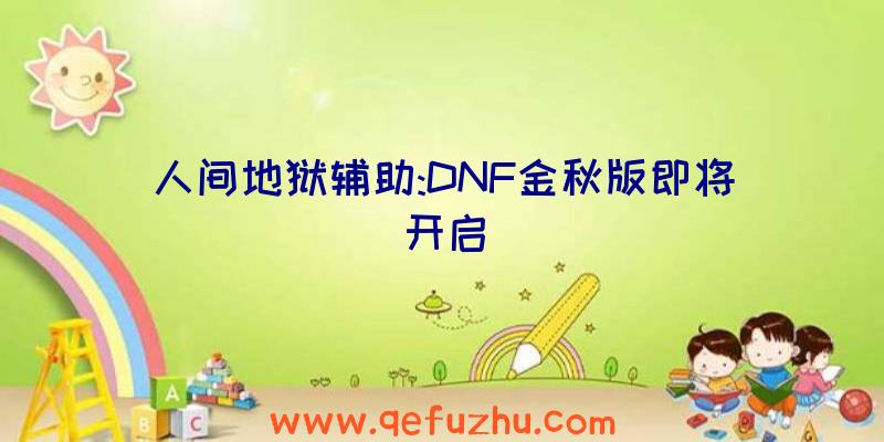 人间地狱辅助:DNF金秋版即将开启