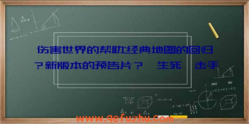 伤害世界的帮助:经典地图的回归？新版本的预告片？《生死狙击手