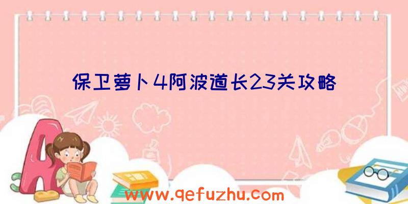 保卫萝卜4阿波道长23关攻略