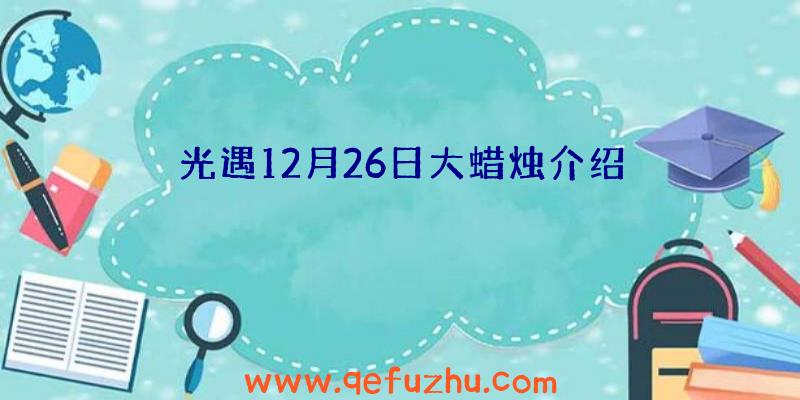 光遇12月26日大蜡烛介绍