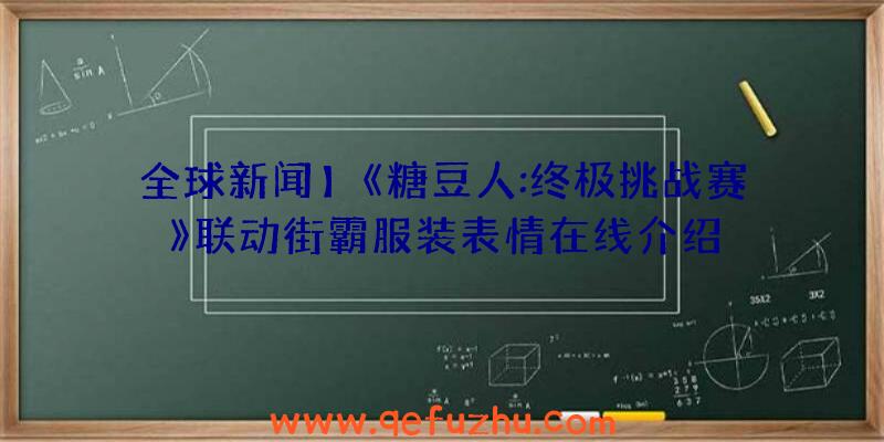 全球新闻】《糖豆人:终极挑战赛》联动街霸服装表情在线介绍