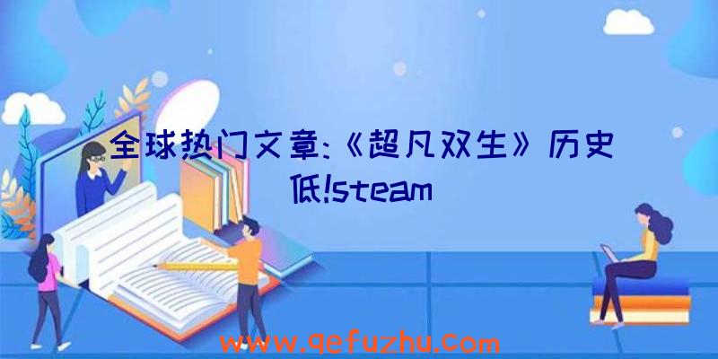 全球热门文章:《超凡双生》历史低!steam