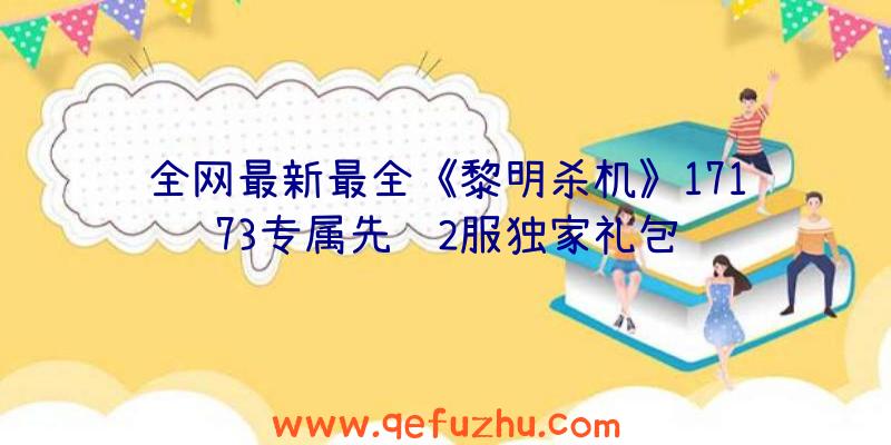 全网最新最全《黎明杀机》17173专属先锋2服独家礼包