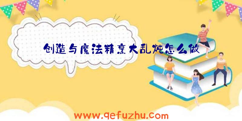 创造与魔法精烹大乱炖怎么做