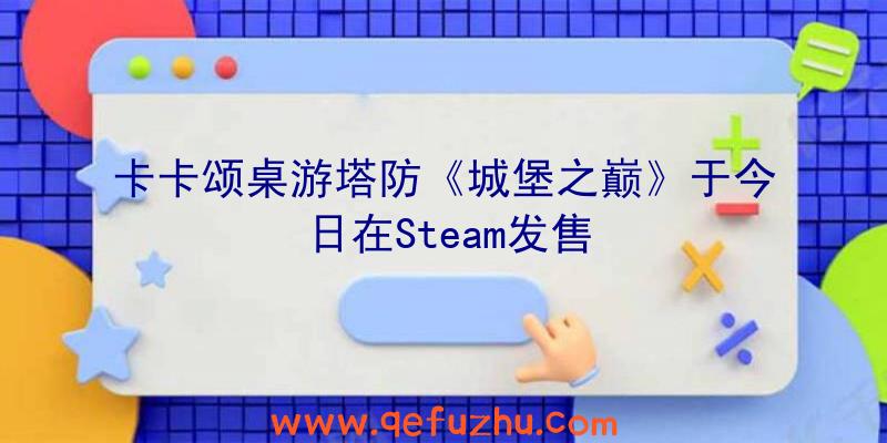 卡卡颂桌游塔防《城堡之巅》于今日在Steam发售