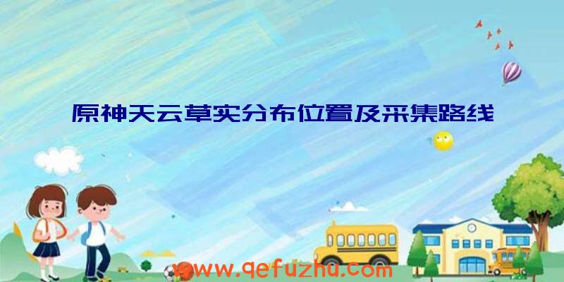 原神天云草实分布位置及采集路线