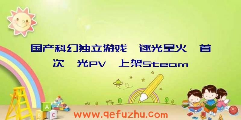 国产科幻独立游戏《逐光星火》首次曝光PV,上架Steam