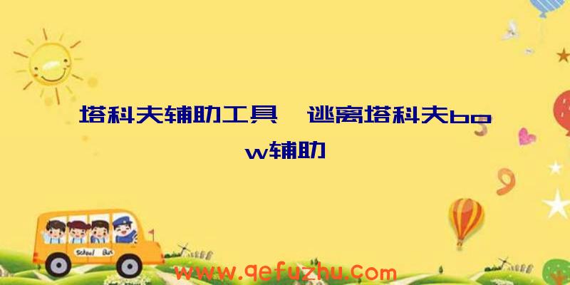 塔科夫辅助工具、逃离塔科夫bow辅助