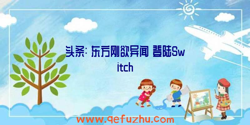 头条:《东方刚欲异闻》登陆Switch