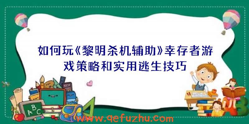 如何玩《黎明杀机辅助》幸存者游戏策略和实用逃生技巧