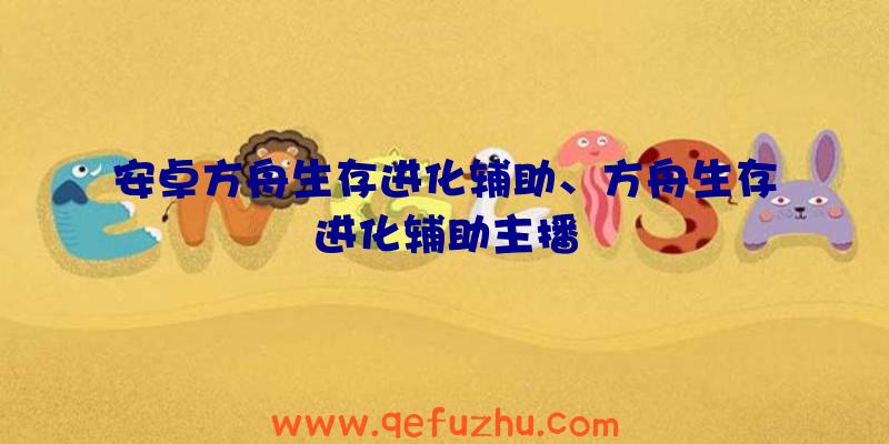 安卓方舟生存进化辅助、方舟生存进化辅助主播