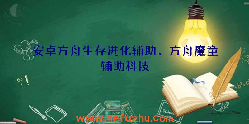 安卓方舟生存进化辅助、方舟魔童辅助科技