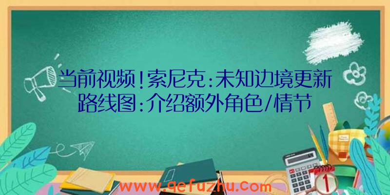 当前视频!索尼克:未知边境更新路线图:介绍额外角色/情节