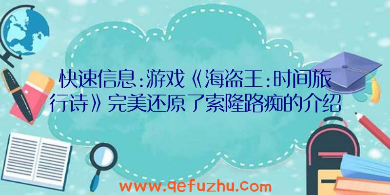 快速信息:游戏《海盗王:时间旅行诗》完美还原了索隆路痴的介绍