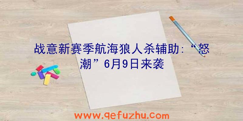 战意新赛季航海狼人杀辅助:“怒潮”6月9日来袭