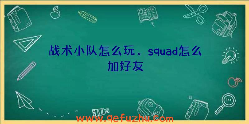 战术小队怎么玩、squad怎么加好友