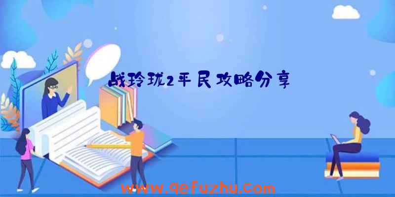 战玲珑2平民攻略分享