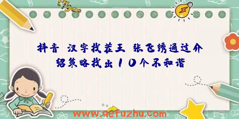 抖音《汉字找茬王》张飞绣通过介绍策略找出10个不和谐