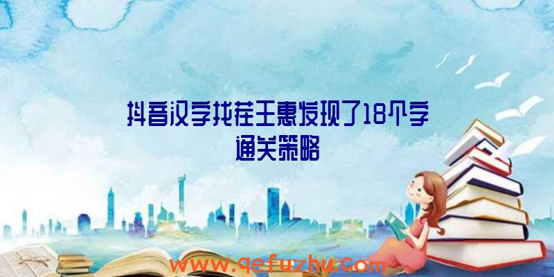 抖音汉字找茬王惠发现了18个字通关策略