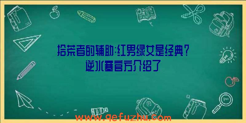 拾荒者的辅助:红男绿女是经典？逆水寒官方介绍了