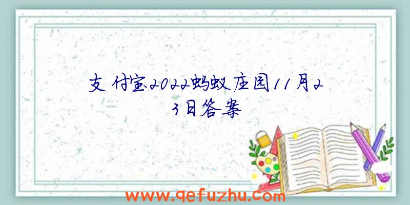 支付宝2022蚂蚁庄园11月23日答案