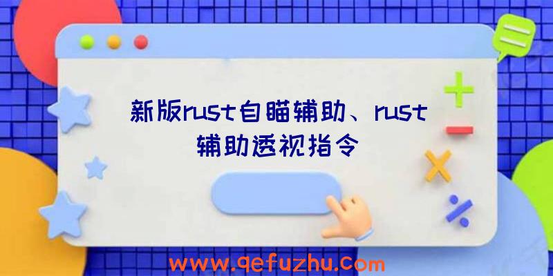 新版rust自瞄辅助、rust辅助透视指令