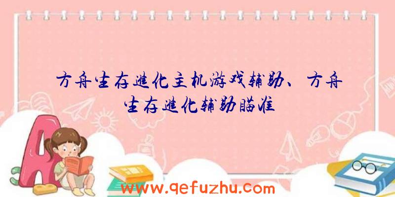 方舟生存进化主机游戏辅助、方舟生存进化辅助瞄准