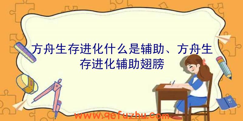 方舟生存进化什么是辅助、方舟生存进化辅助翅膀