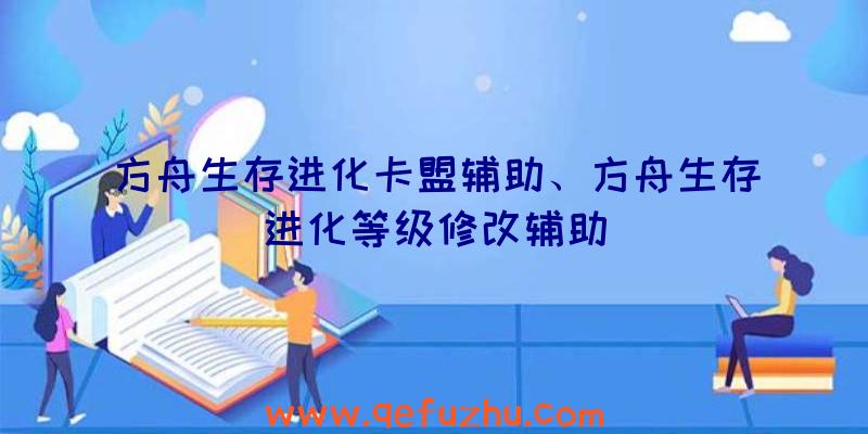 方舟生存进化卡盟辅助、方舟生存进化等级修改辅助