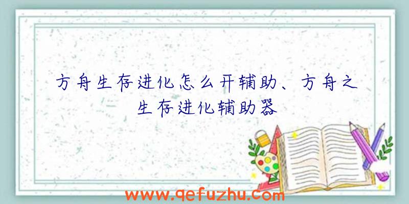 方舟生存进化怎么开辅助、方舟之生存进化辅助器