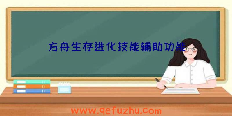 方舟生存进化技能辅助功能