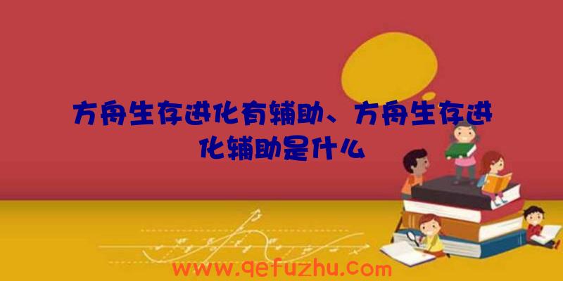 方舟生存进化有辅助、方舟生存进化辅助是什么