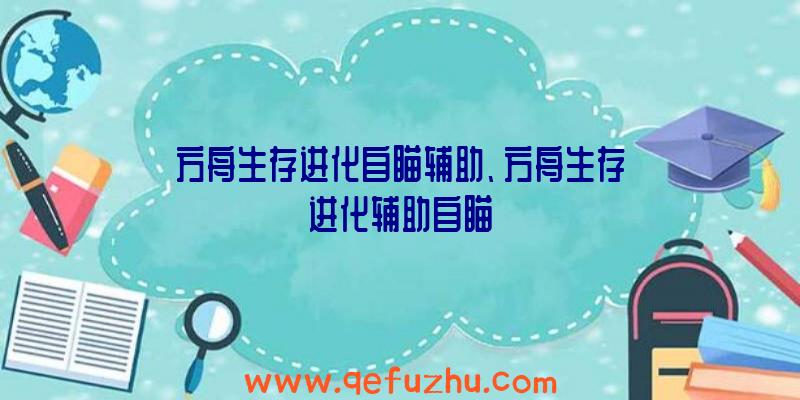 方舟生存进化自瞄辅助、方舟生存进化辅助自瞄