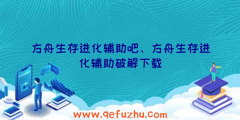 方舟生存进化辅助吧、方舟生存进化辅助破解下载