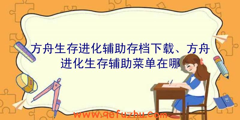 方舟生存进化辅助存档下载、方舟进化生存辅助菜单在哪