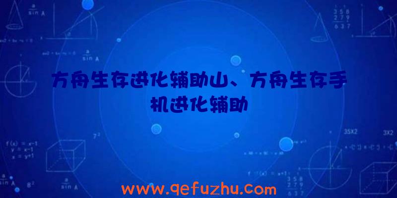 方舟生存进化辅助山、方舟生存手机进化辅助