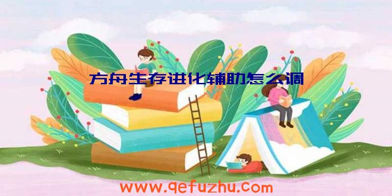 方舟生存进化辅助怎么调