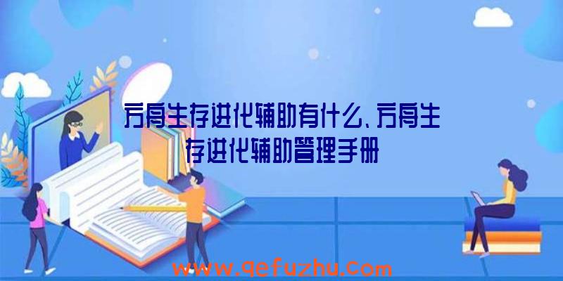 方舟生存进化辅助有什么、方舟生存进化辅助管理手册