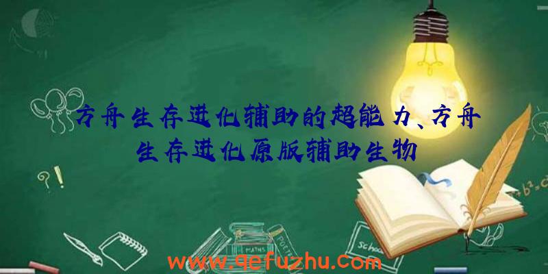 方舟生存进化辅助的超能力、方舟生存进化原版辅助生物