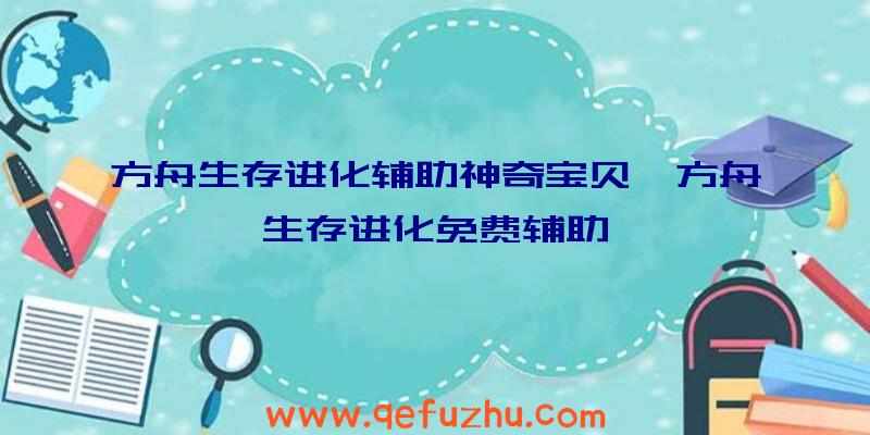 方舟生存进化辅助神奇宝贝、方舟生存进化免费辅助