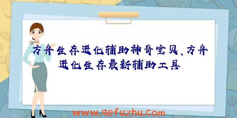 方舟生存进化辅助神奇宝贝、方舟进化生存最新辅助工具
