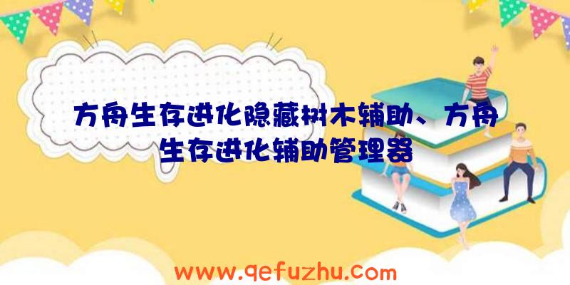 方舟生存进化隐藏树木辅助、方舟生存进化辅助管理器